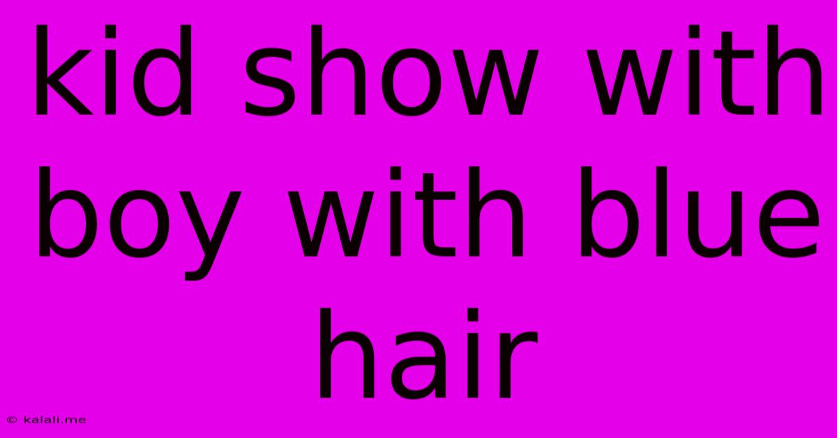 Kid Show With Boy With Blue Hair