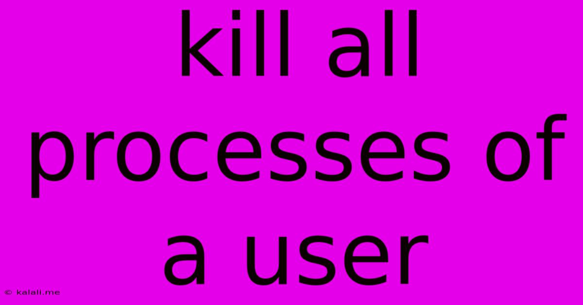 Kill All Processes Of A User