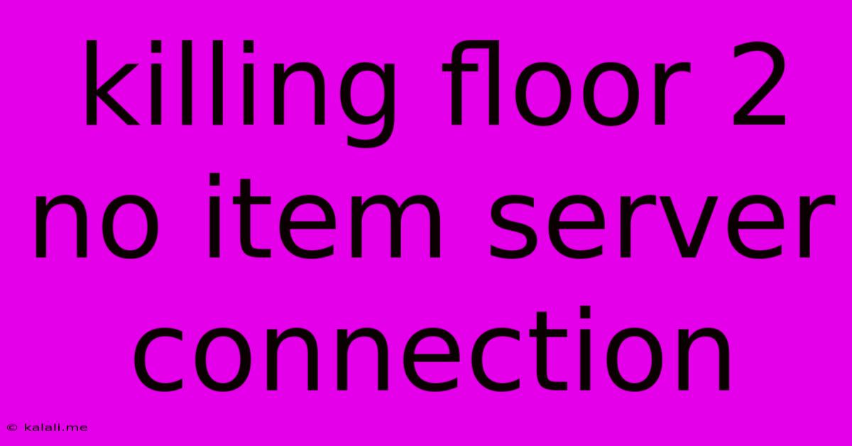 Killing Floor 2 No Item Server Connection