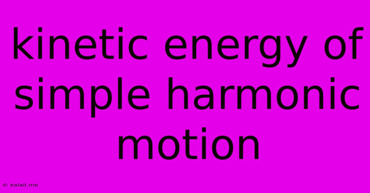 Kinetic Energy Of Simple Harmonic Motion