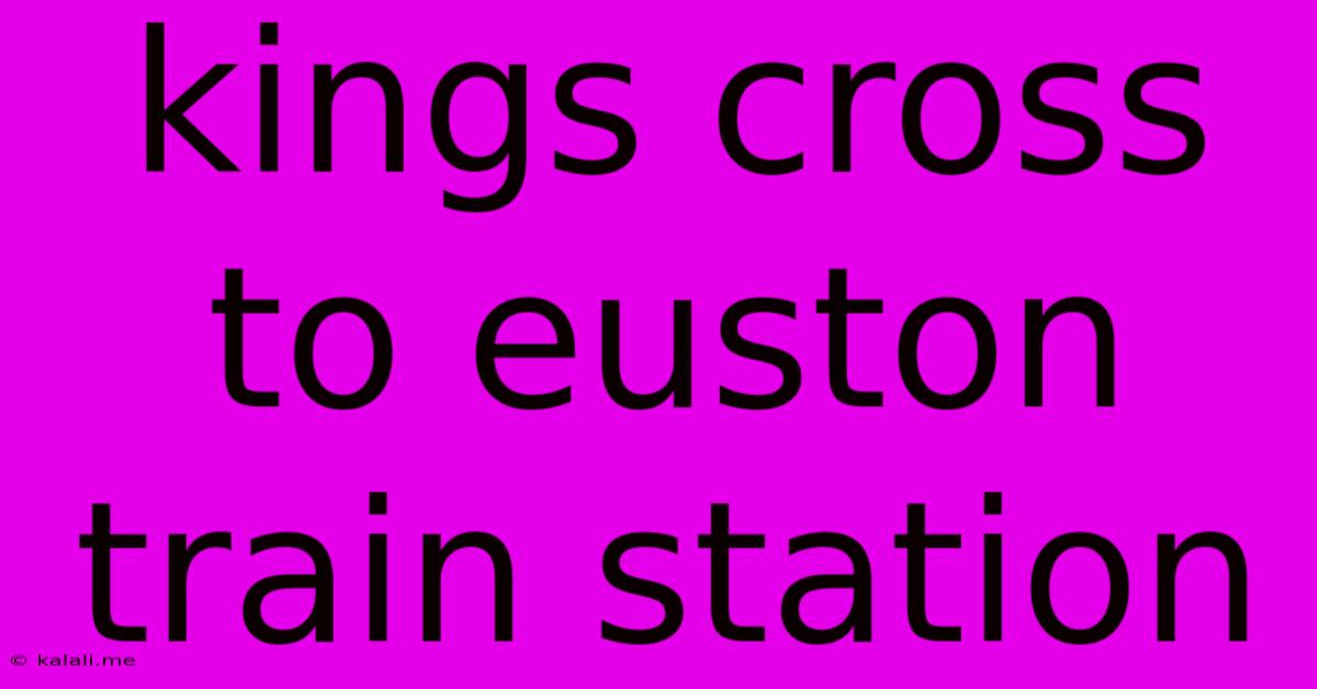 Kings Cross To Euston Train Station