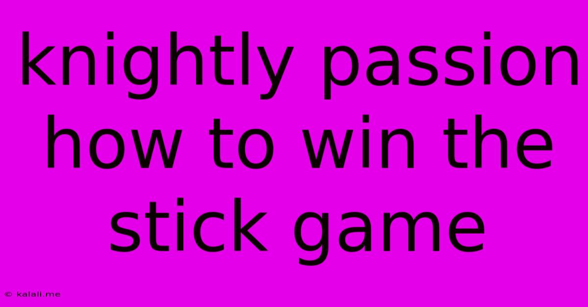 Knightly Passion How To Win The Stick Game