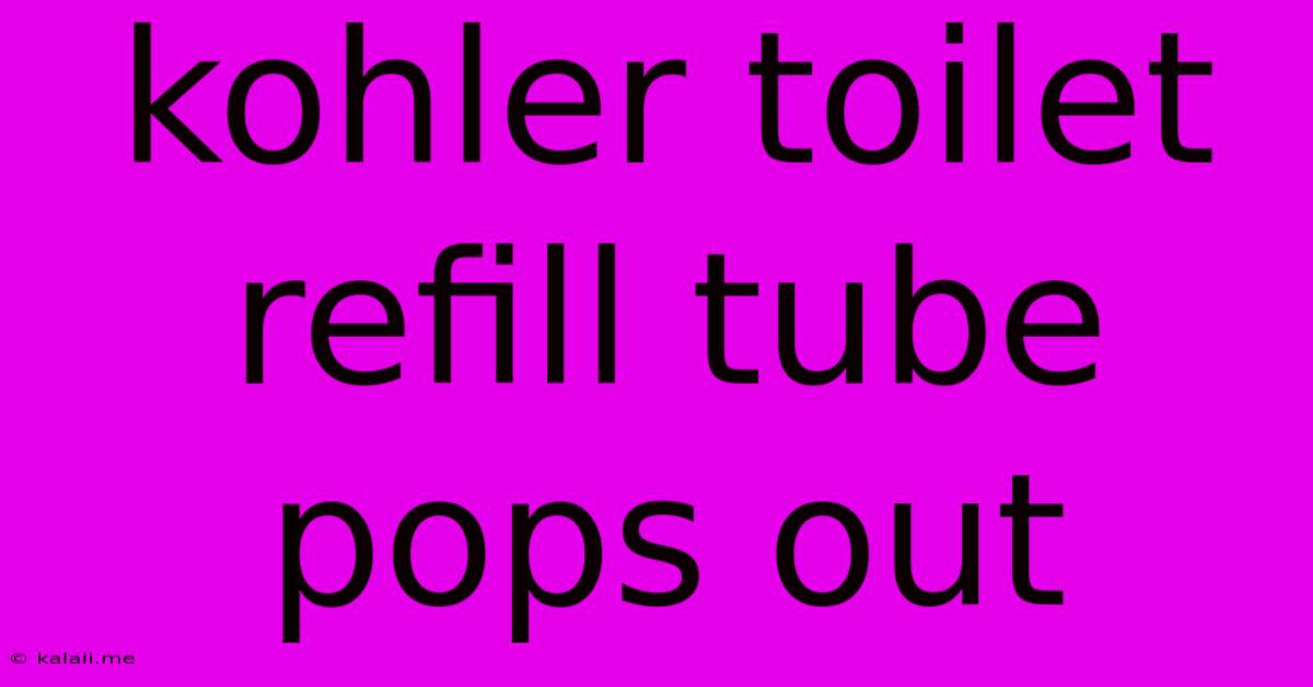 Kohler Toilet Refill Tube Pops Out