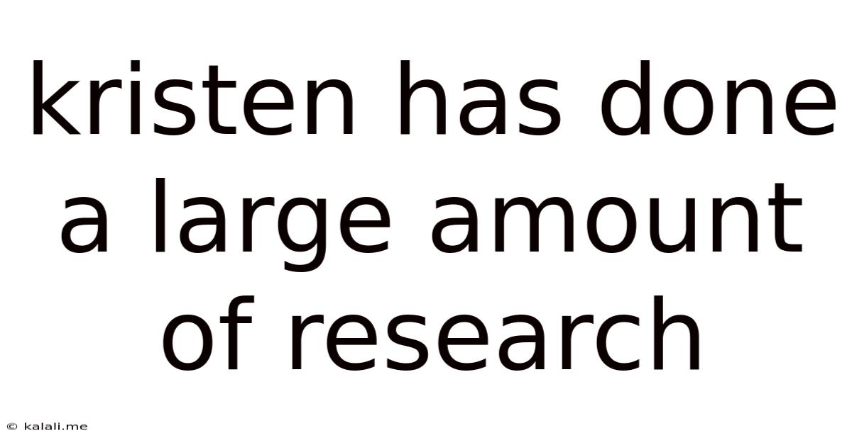 Kristen Has Done A Large Amount Of Research