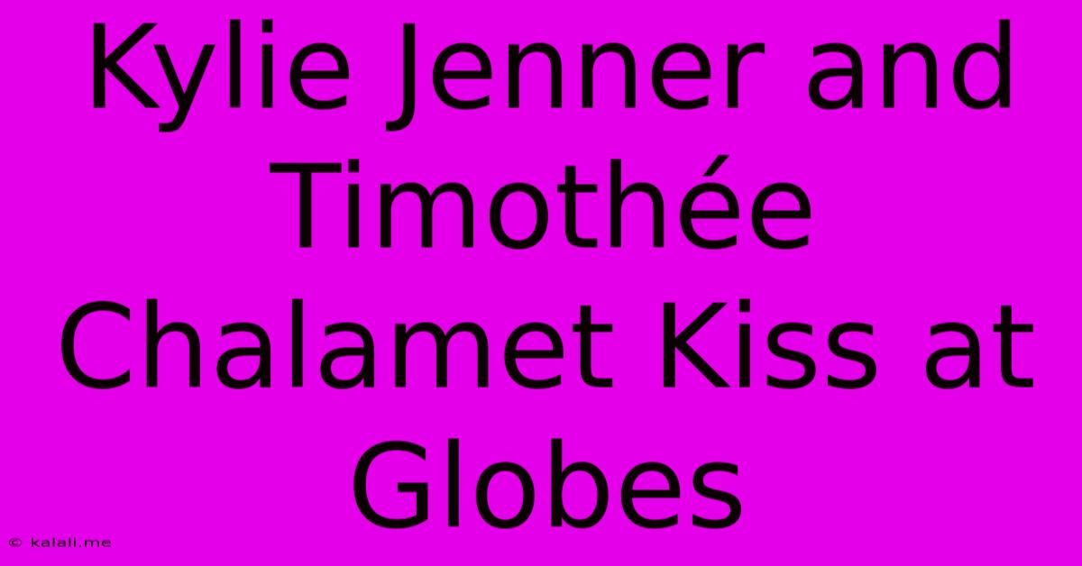 Kylie Jenner And Timothée Chalamet Kiss At Globes