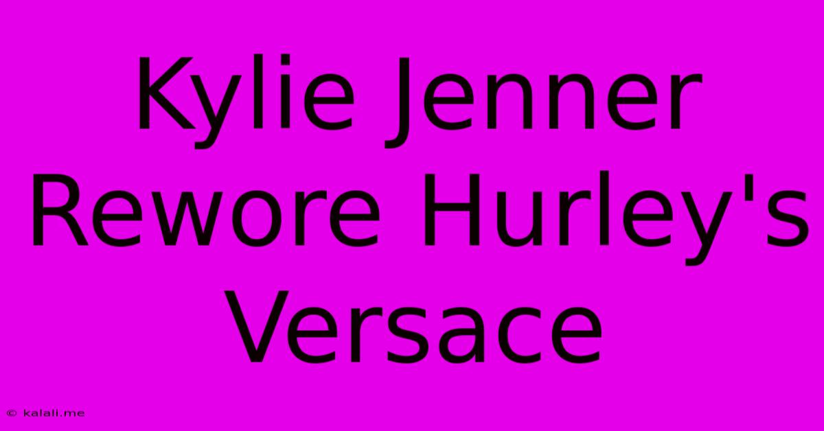 Kylie Jenner Rewore Hurley's Versace