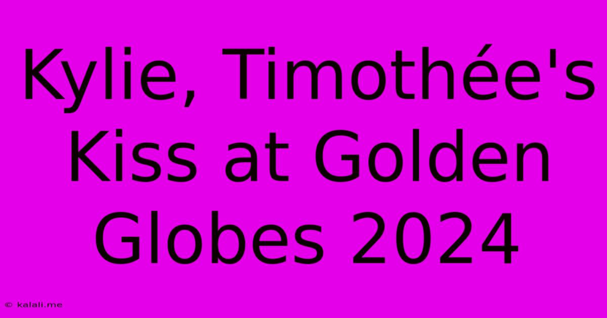 Kylie, Timothée's Kiss At Golden Globes 2024