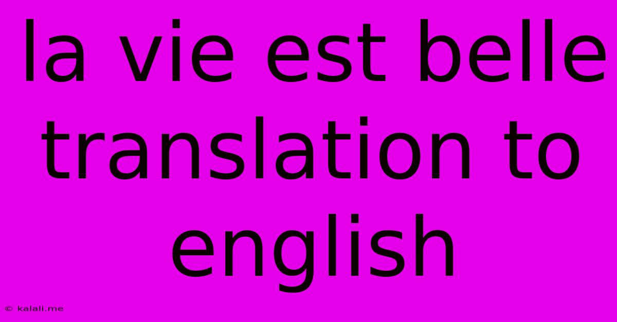 La Vie Est Belle Translation To English