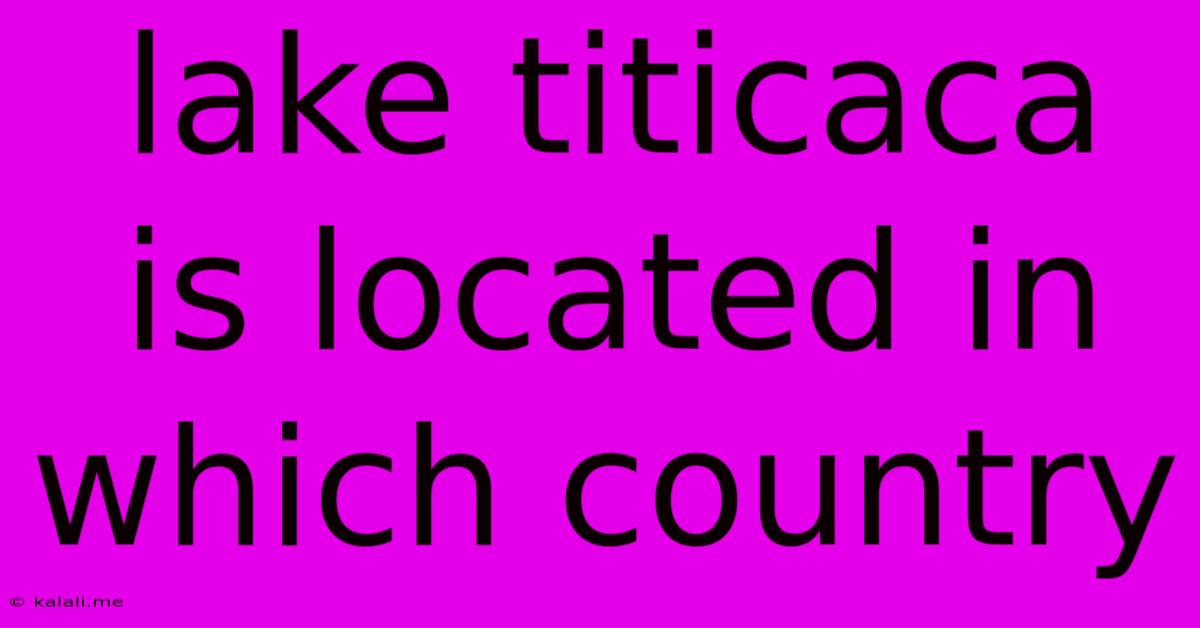 Lake Titicaca Is Located In Which Country