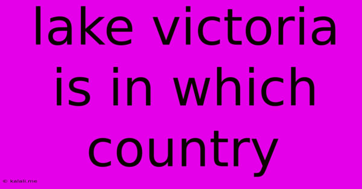 Lake Victoria Is In Which Country