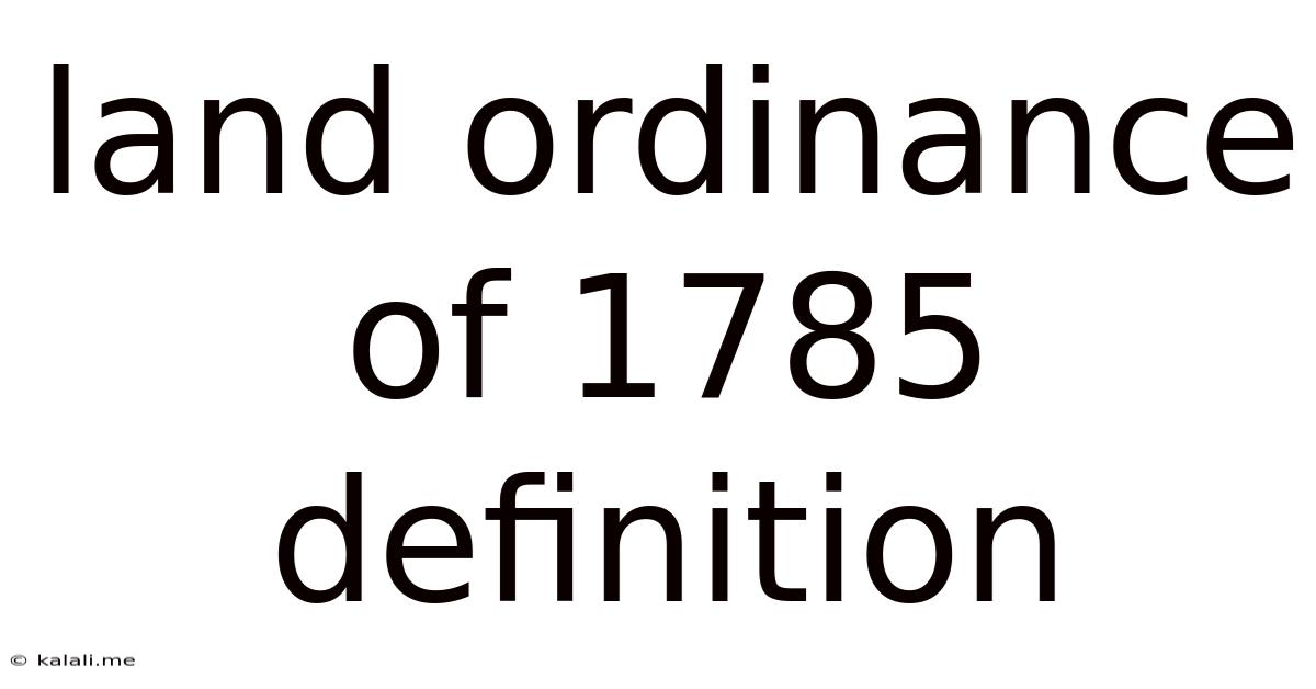 Land Ordinance Of 1785 Definition