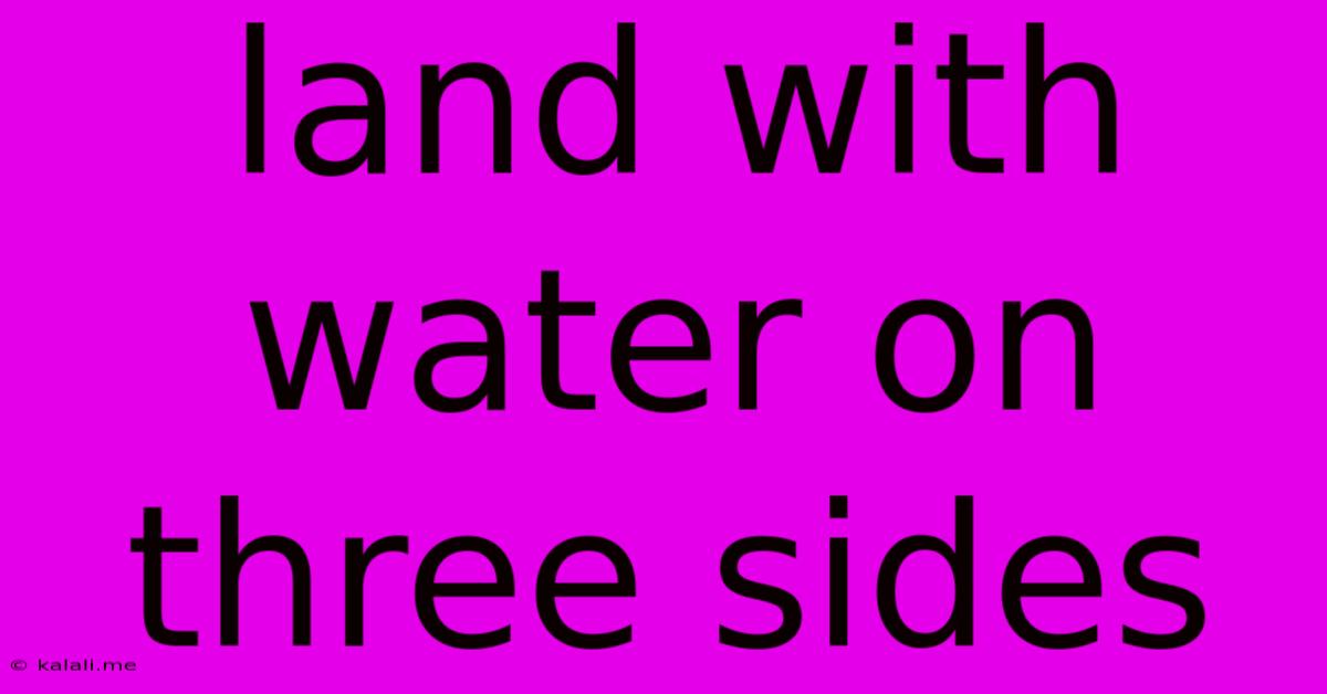 Land With Water On Three Sides