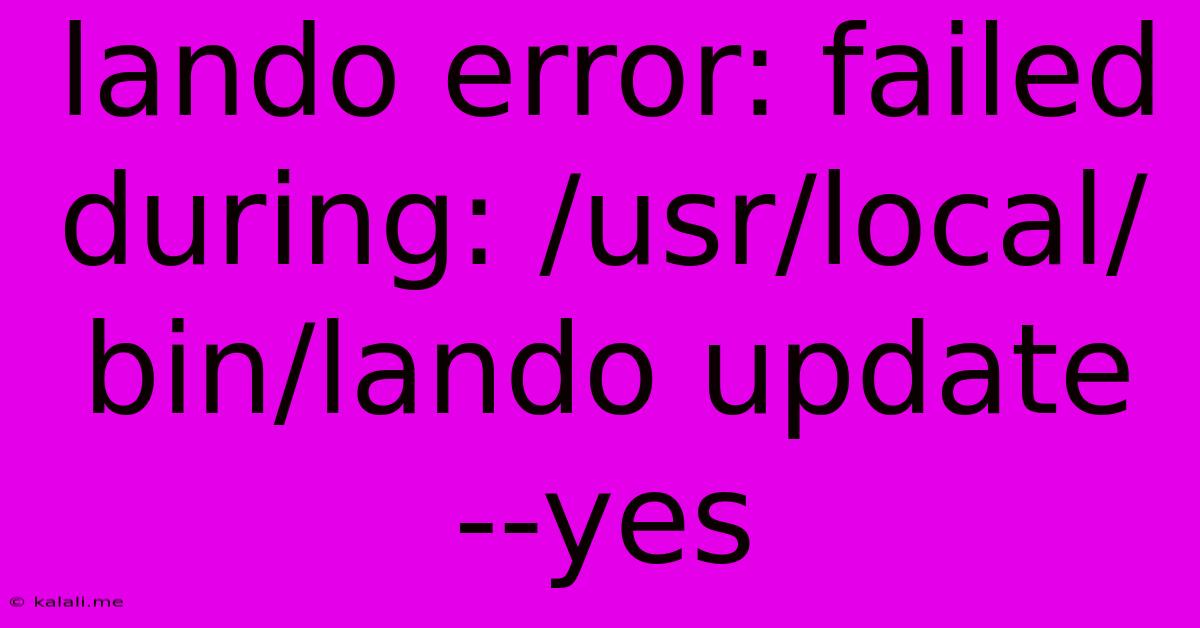 Lando Error: Failed During: /usr/local/bin/lando Update --yes