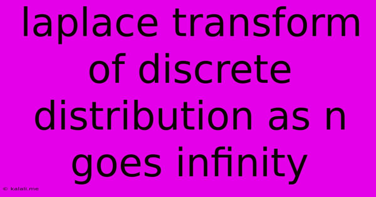 Laplace Transform Of Discrete Distribution As N Goes Infinity