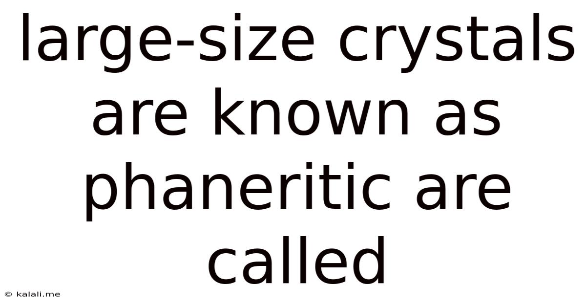 Large-size Crystals Are Known As Phaneritic Are Called