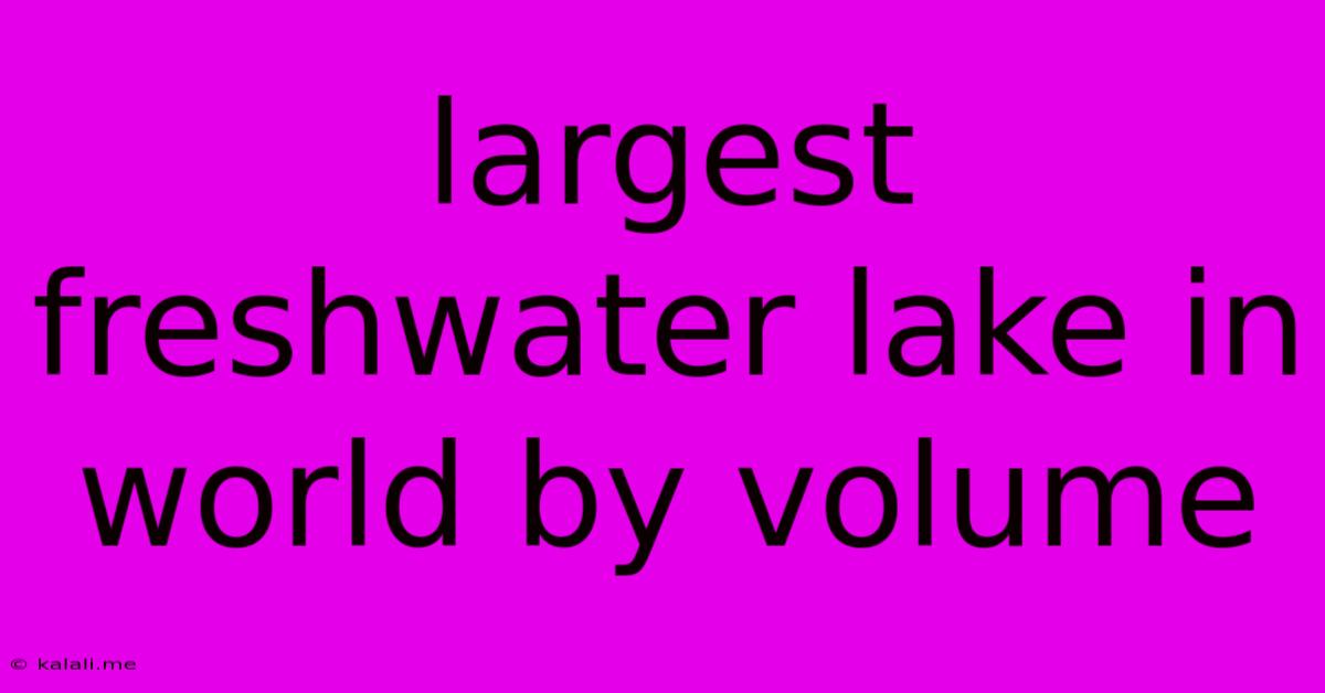 Largest Freshwater Lake In World By Volume