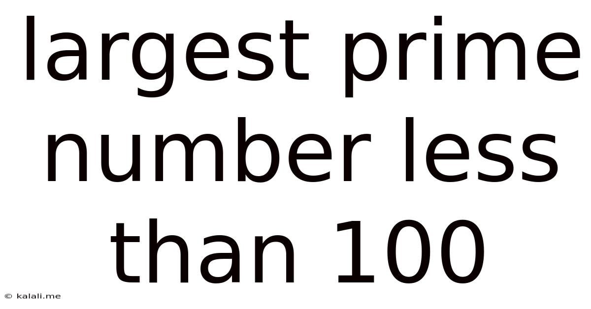 Largest Prime Number Less Than 100