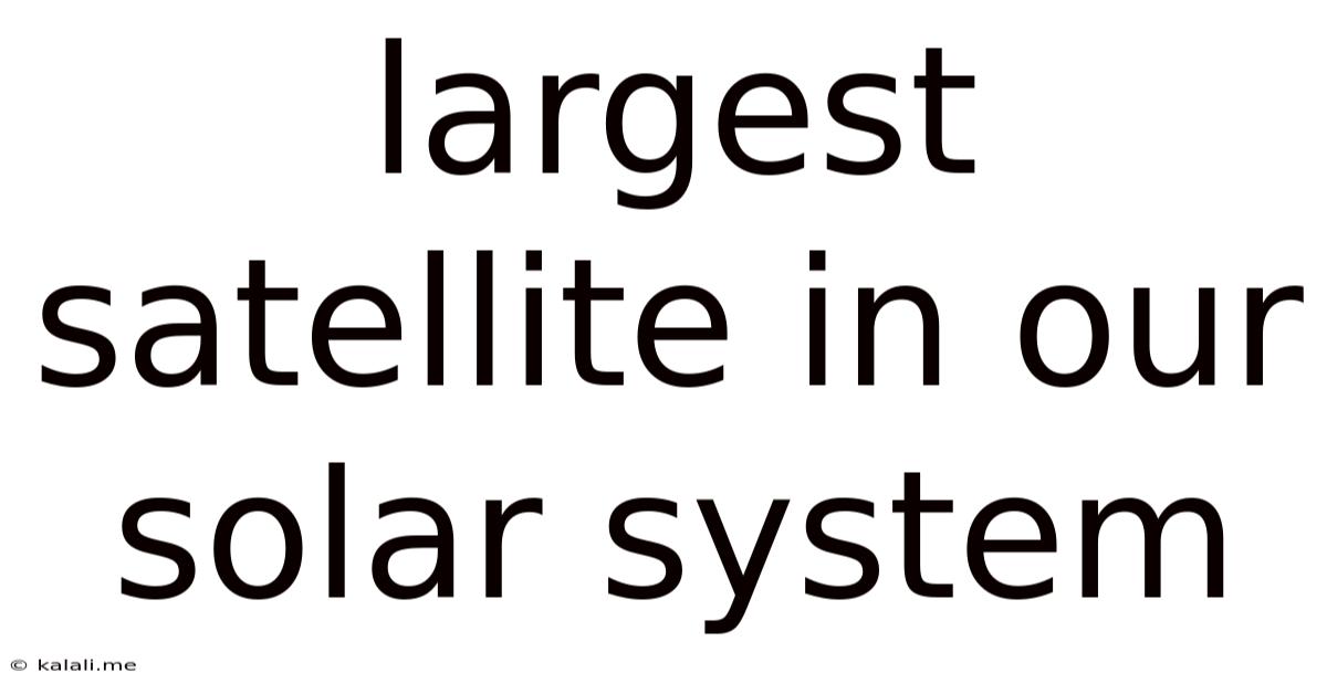 Largest Satellite In Our Solar System
