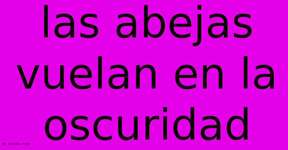Las Abejas Vuelan En La Oscuridad