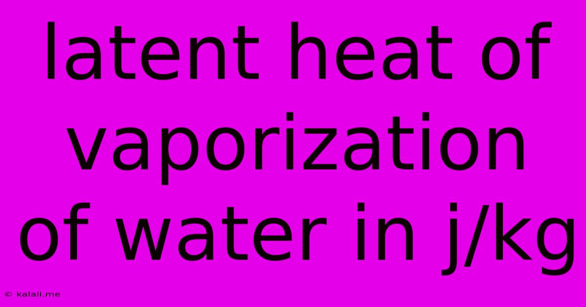 Latent Heat Of Vaporization Of Water In J/kg