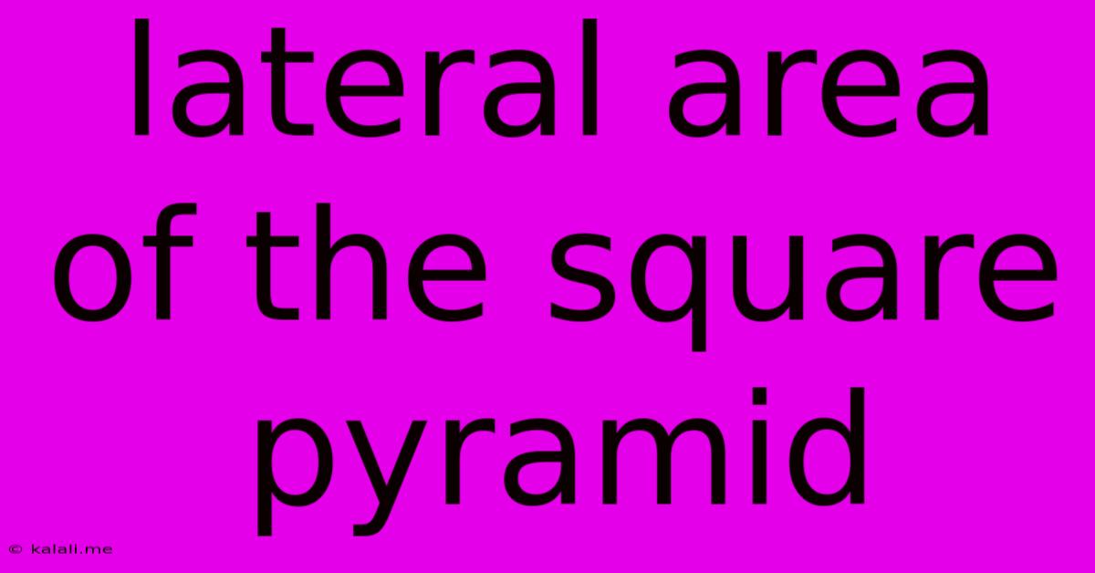 Lateral Area Of The Square Pyramid