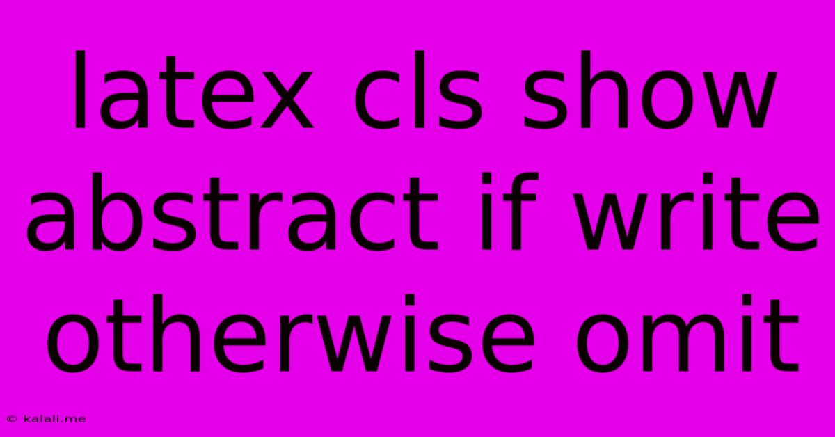 Latex Cls Show Abstract If Write Otherwise Omit