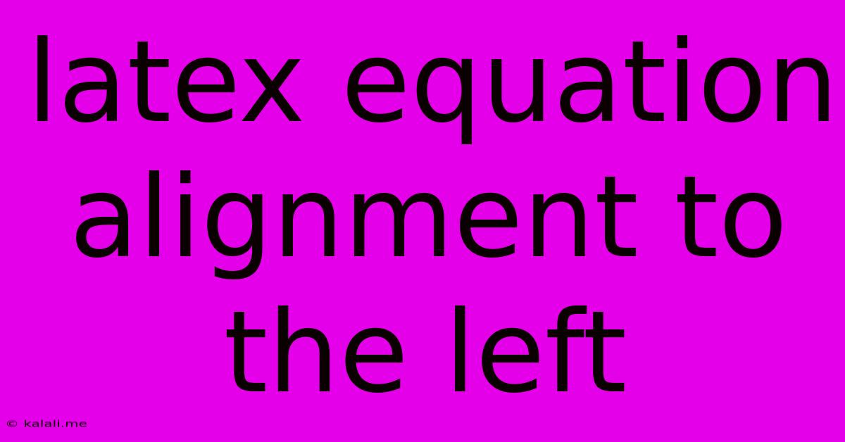Latex Equation Alignment To The Left