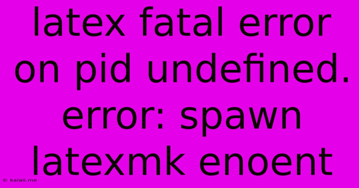 Latex Fatal Error On Pid Undefined. Error: Spawn Latexmk Enoent