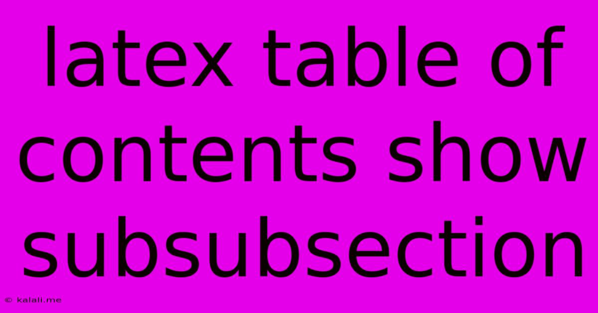 Latex Table Of Contents Show Subsubsection