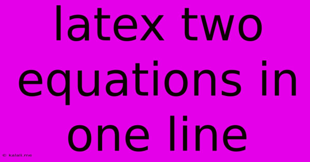 Latex Two Equations In One Line