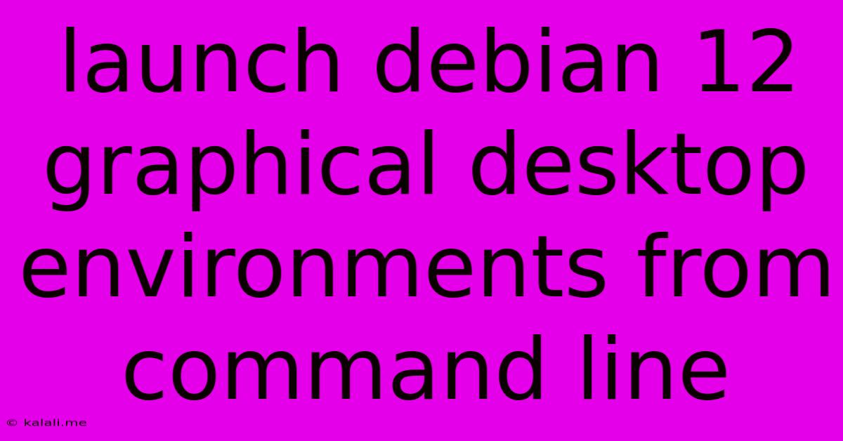 Launch Debian 12 Graphical Desktop Environments From Command Line