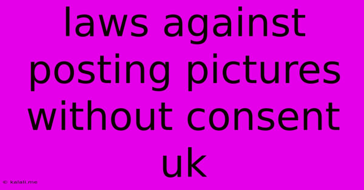 Laws Against Posting Pictures Without Consent Uk