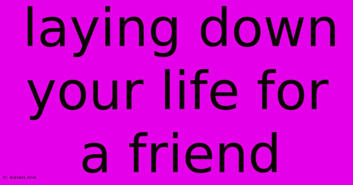 Laying Down Your Life For A Friend