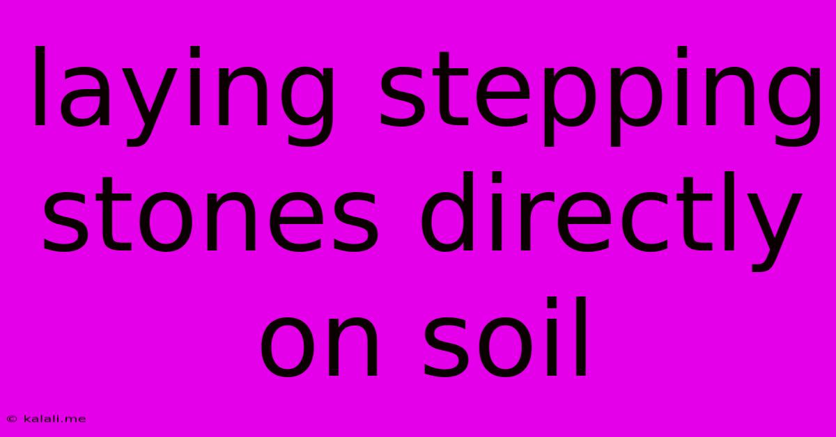 Laying Stepping Stones Directly On Soil