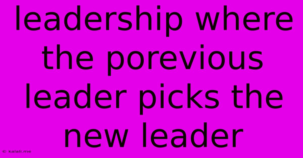 Leadership Where The Porevious Leader Picks The New Leader