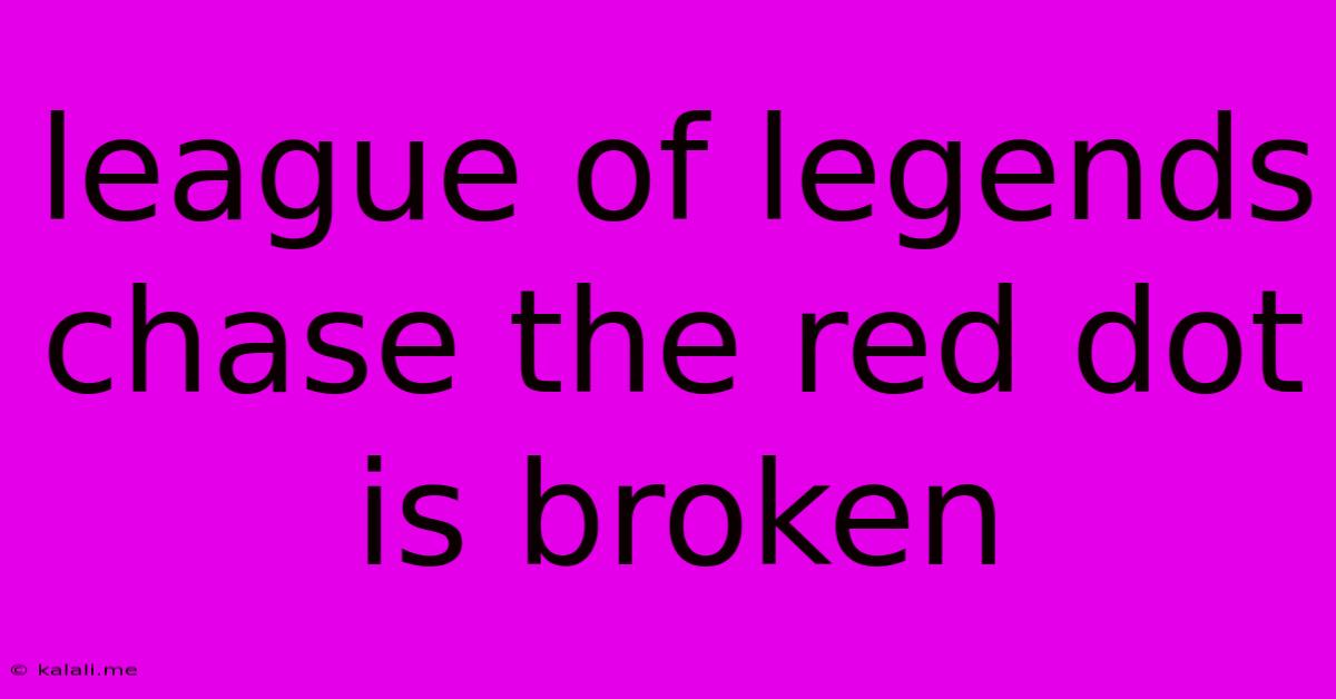 League Of Legends Chase The Red Dot Is Broken