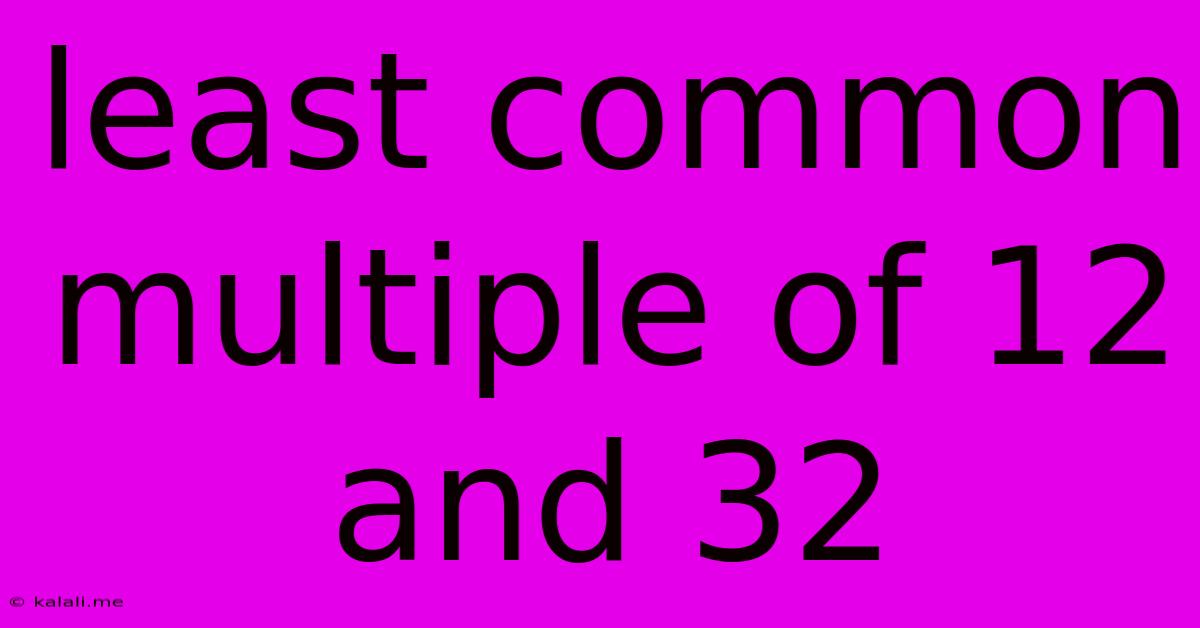 Least Common Multiple Of 12 And 32