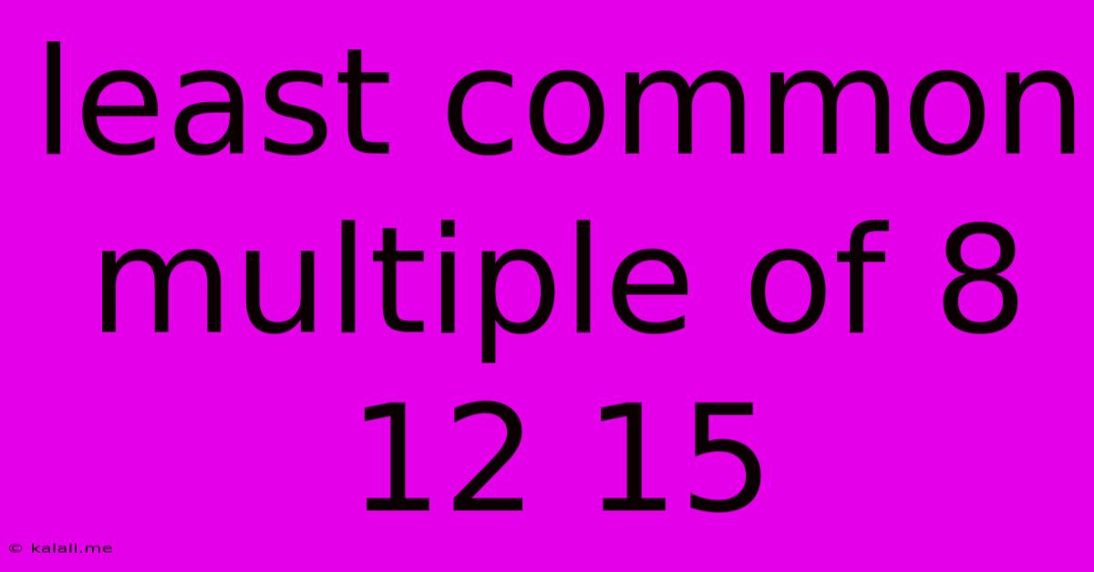 Least Common Multiple Of 8 12 15