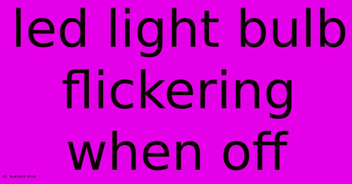 Led Light Bulb Flickering When Off