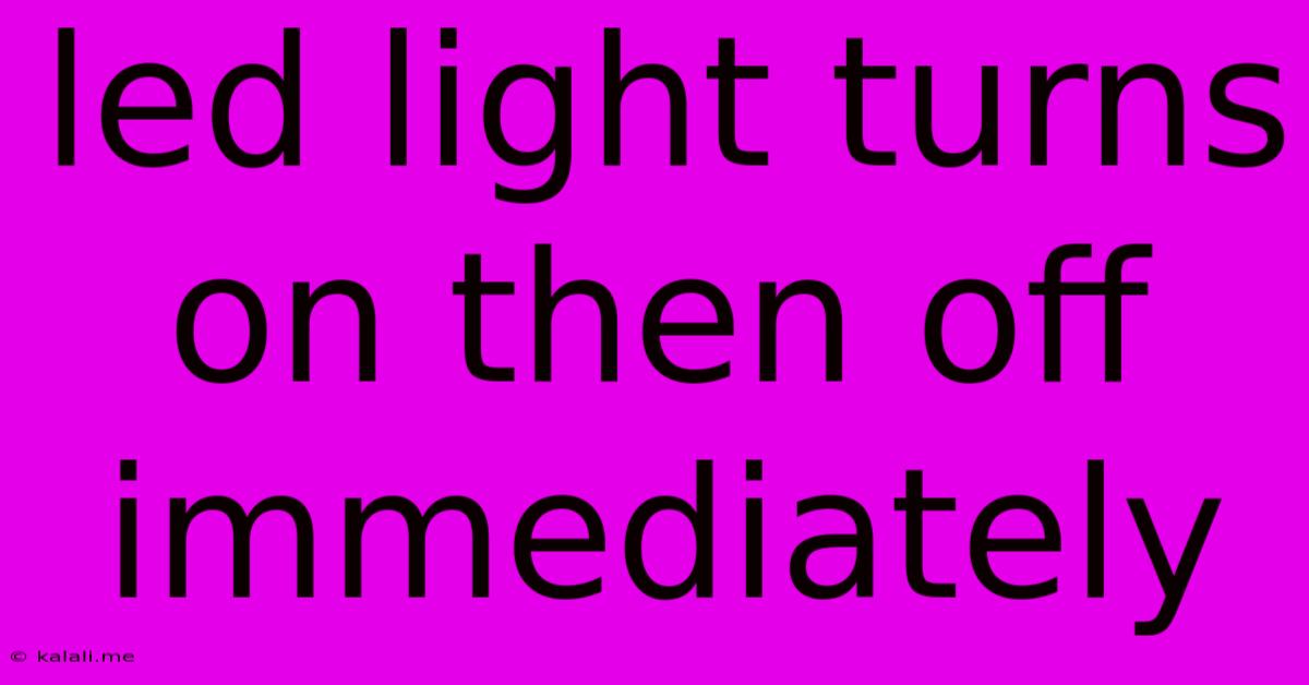 Led Light Turns On Then Off Immediately