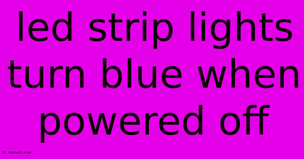 Led Strip Lights Turn Blue When Powered Off