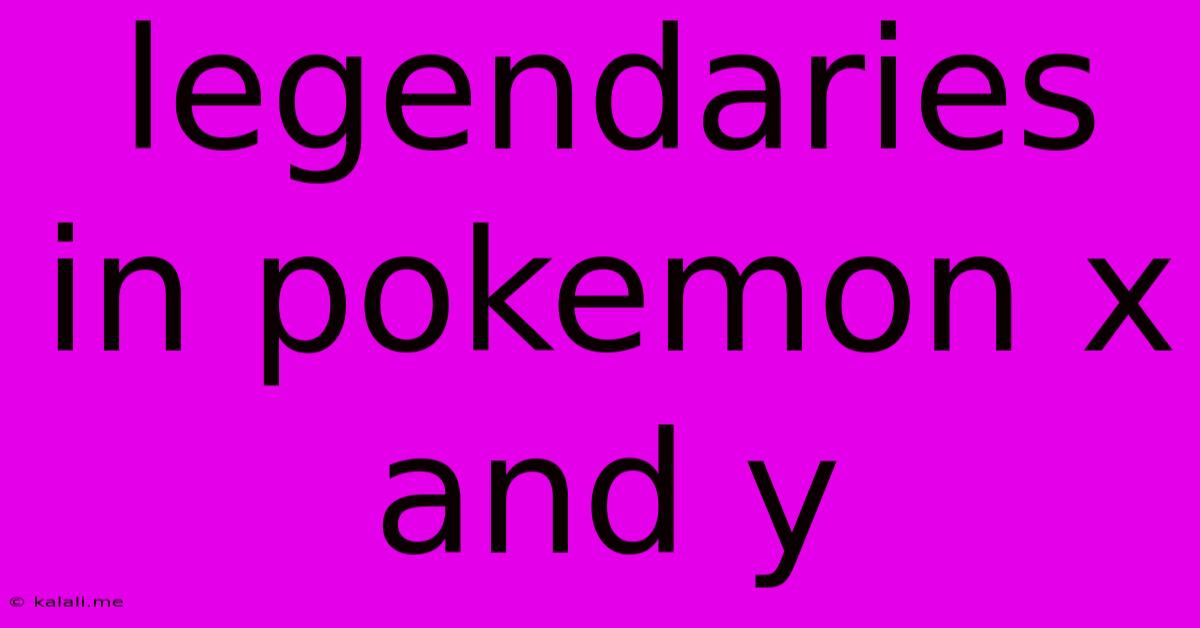 Legendaries In Pokemon X And Y