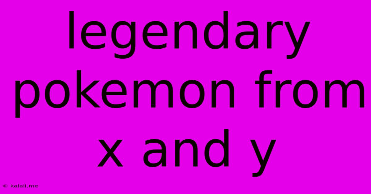 Legendary Pokemon From X And Y