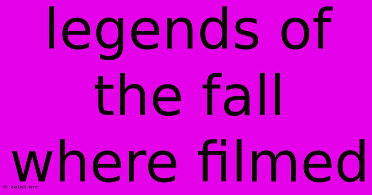 Legends Of The Fall Where Filmed