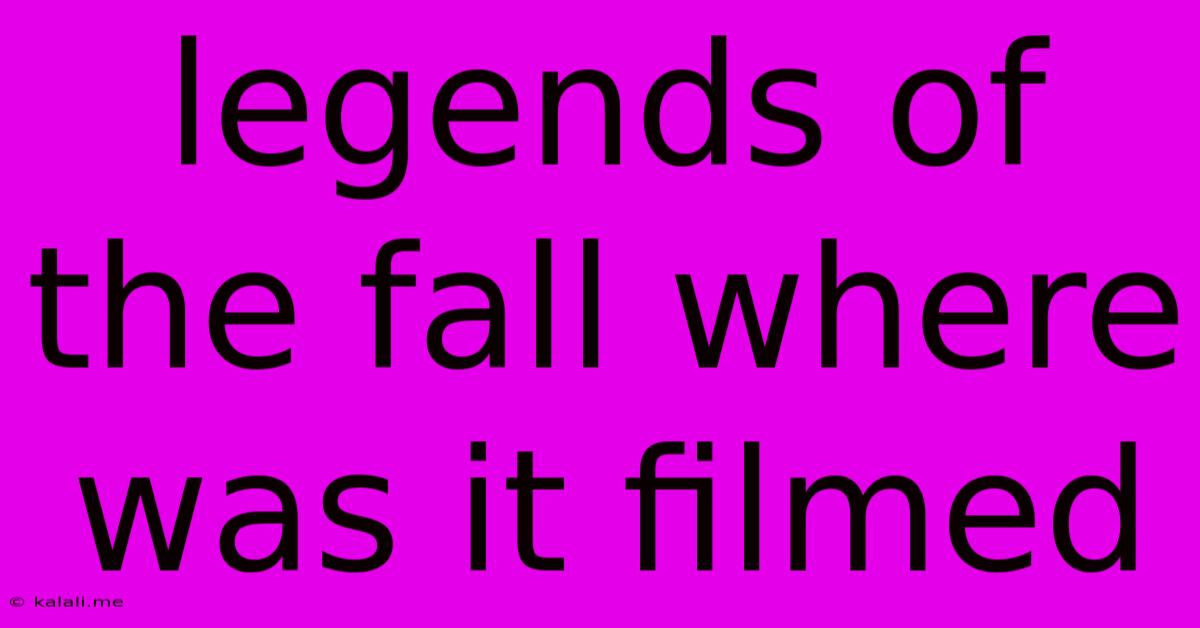 Legends Of The Fall Where Was It Filmed
