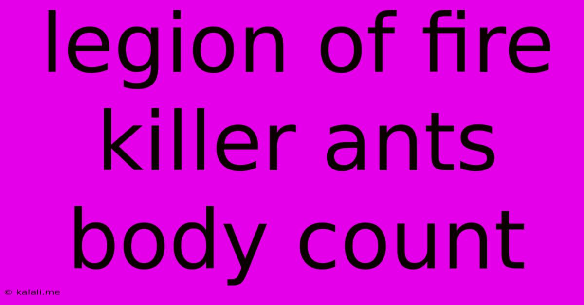Legion Of Fire Killer Ants Body Count
