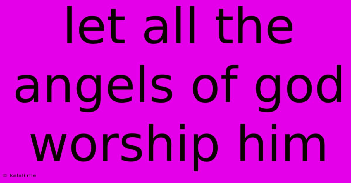 Let All The Angels Of God Worship Him