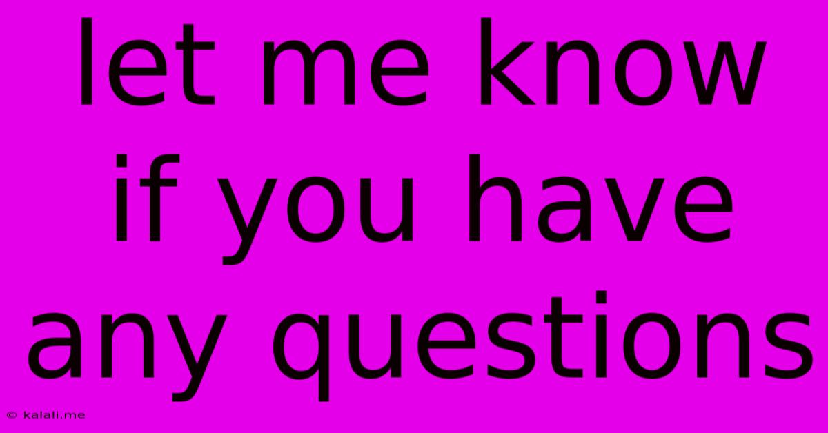 Let Me Know If You Have Any Questions