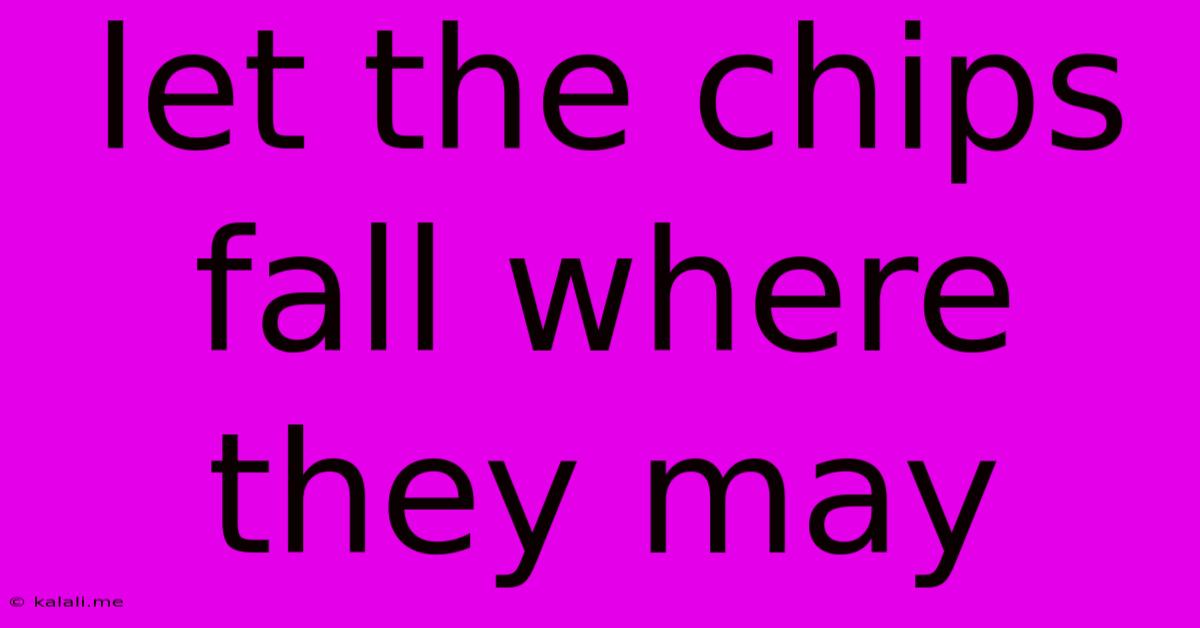 Let The Chips Fall Where They May