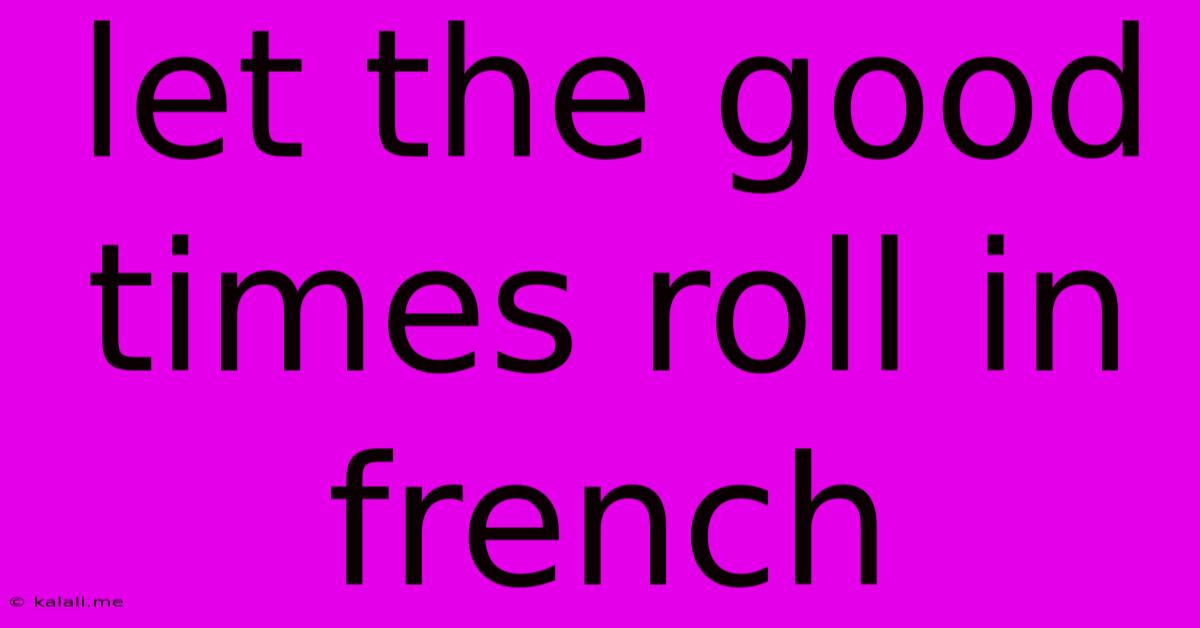 Let The Good Times Roll In French